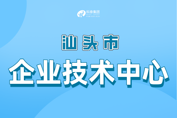 汕頭市級企業(yè)技術(shù)中心認(rèn)定條件，申報管理辦法！