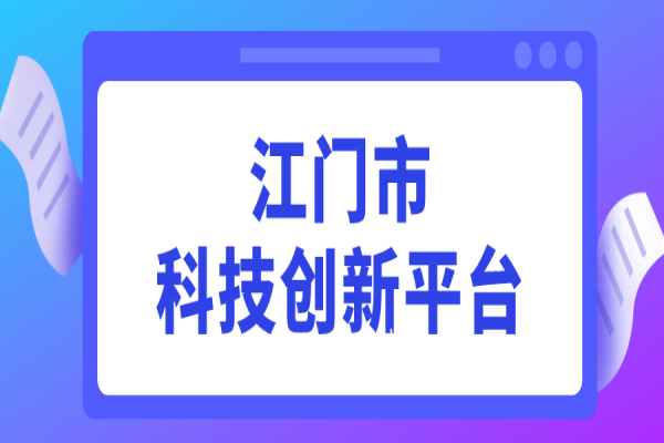 2022年度江門市科技創(chuàng)新平臺(tái)認(rèn)定工作