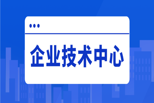 2022年惠州市企業(yè)技術(shù)中心評價工作