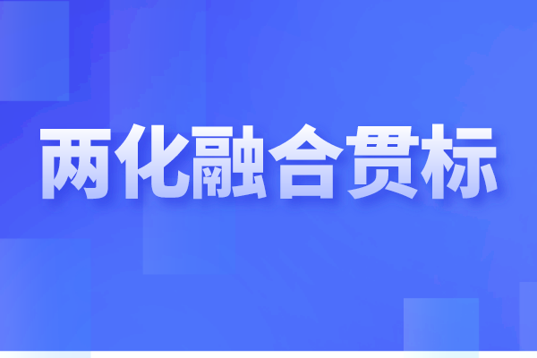 兩化融合貫標(biāo)是什么，企業(yè)做兩化融合認(rèn)證的重要性