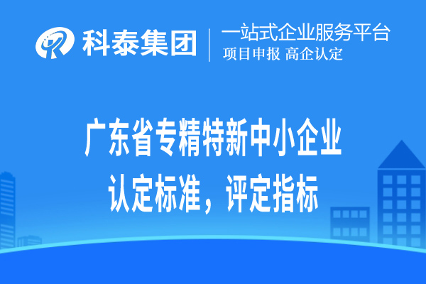 廣東省專精特新小巨人企業(yè)認定標準，評定指標