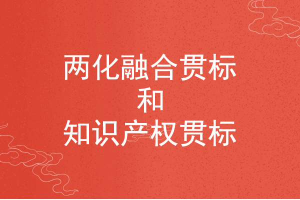 兩化融合貫標(biāo)和知識(shí)產(chǎn)權(quán)貫標(biāo)的區(qū)別