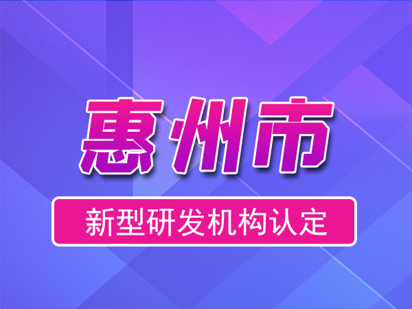 惠州市2023年度市級新型研發(fā)機構申報（申報時(shí)間、條件、流程）