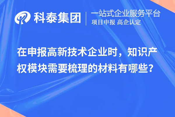 在申報高新技術企業(yè)時，知識產權模塊需要梳理的材料有哪些？