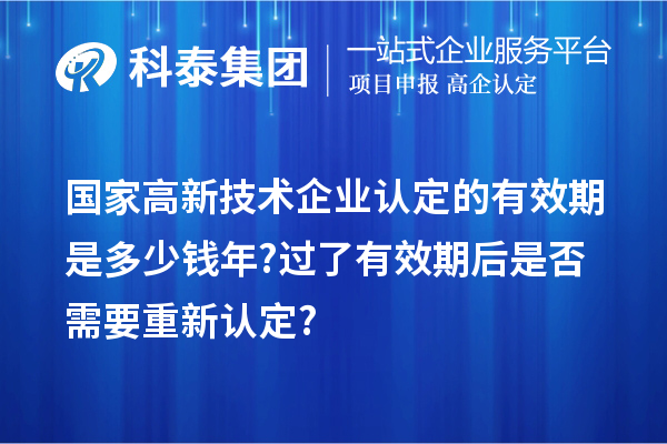 國(guó)家高新技術(shù)企業(yè)認(rèn)定的有效期是多少錢年? 過(guò)了有效期后是否需要重新認(rèn)定?