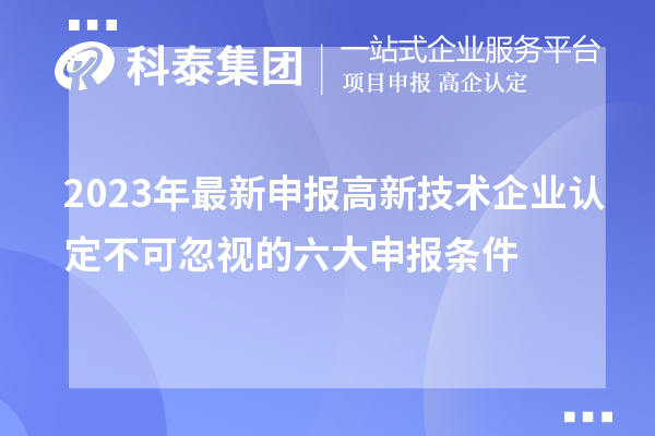 2023年最新申報高新技術(shù)企業(yè)認定不可忽視的六大申報條件