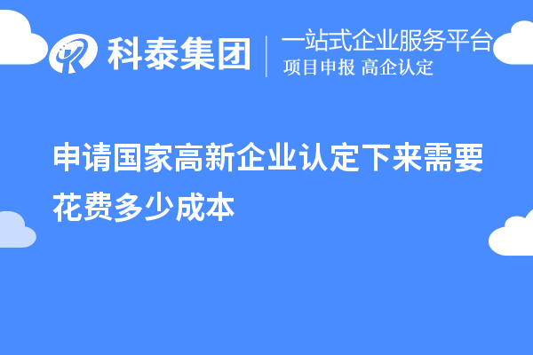 申請國家高新企業(yè)認(rèn)定下來需要花費(fèi)多少成本