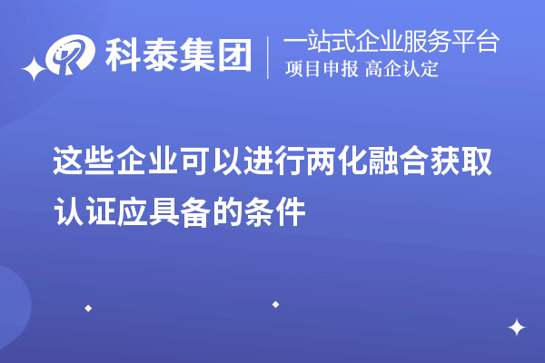 這些企業(yè)可以進(jìn)行兩化融合 獲取認(rèn)證應(yīng)具備的條件