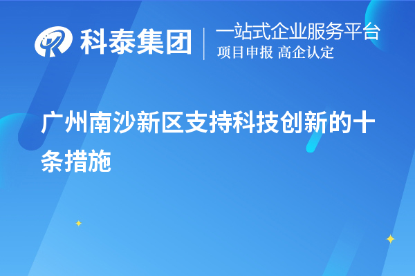 廣州南沙新區支持科技創(chuàng  )新的十條措施