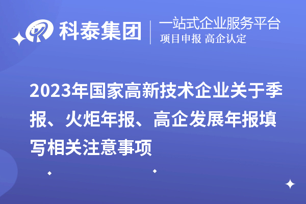 2023年國(guó)家高新技術(shù)企業(yè)關(guān)于季報(bào)、火炬年報(bào)、高企發(fā)展年報(bào)填寫(xiě)相關(guān)注意事項(xiàng)