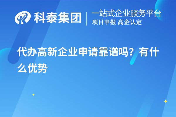 代辦高新企業(yè)申請靠譜嗎？有什么優(yōu)勢