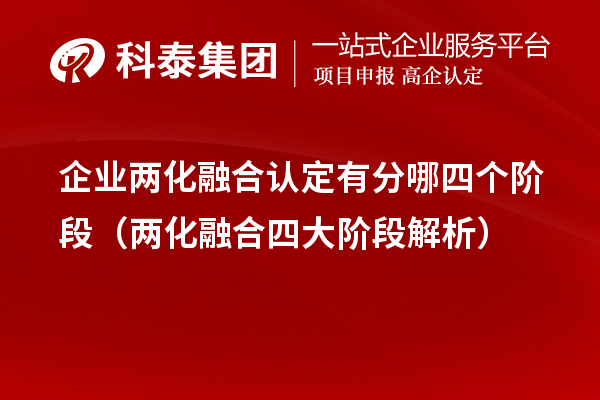 企業(yè)兩化融合認定有分哪四個(gè)階段（兩化融合四大階段解析）