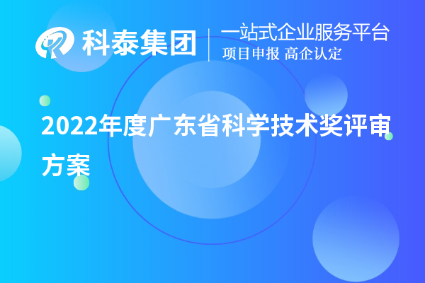 2022年度廣東省科學(xué)技術(shù)獎評審方案（廣東省科技獎申報(bào)）