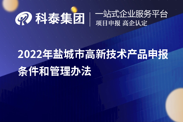 2022年鹽城市高新技術(shù)產(chǎn)品申報條件和管理辦法