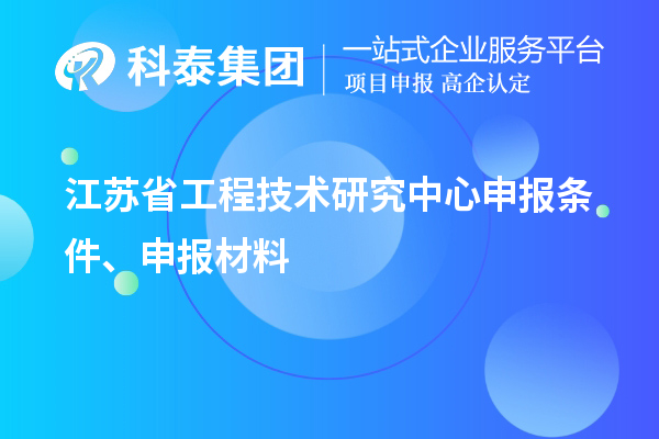 江蘇省工程技術(shù)研究中心申報條件、申報材料