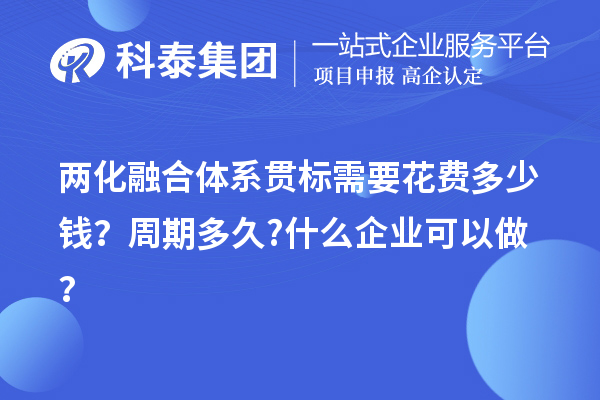 兩化融合體系貫標需要花費多少錢？周期多久?什么企業(yè)可以做？