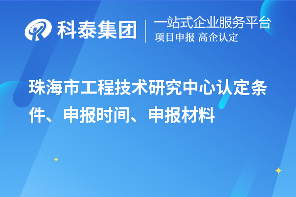 珠海市工程技術(shù)研究中心認定條件、申報時(shí)間、申報材料