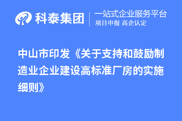 中山市印發(fā)《關(guān)于支持和鼓勵制造業(yè)企業(yè)建設高標準廠(chǎng)房的實(shí)施細則》