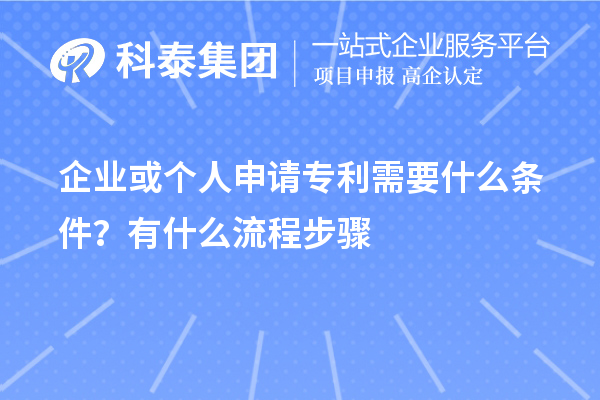 企業(yè)或個(gè)人申請專(zhuān)利需要什么條件？怎么申請？