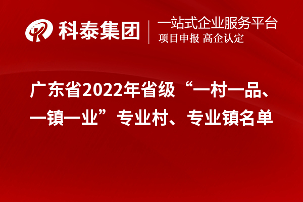 廣東省2022年省級“一村一品、一鎮(zhèn)一業(yè)”專業(yè)村、專業(yè)鎮(zhèn)名單