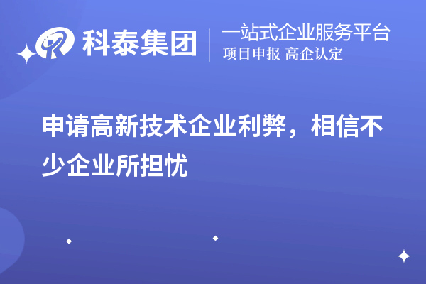 申請高新技術(shù)企業(yè)利弊，相信不少企業(yè)所擔憂(yōu)