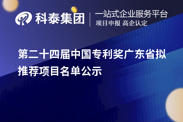 第二十四屆中國專利獎廣東省擬推薦項目名單公示