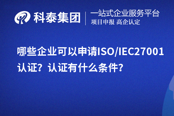 哪些企業(yè)可以申請ISO/IEC27001認(rèn)證？認(rèn)證有什么條件？