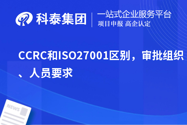 CCRC和ISO27001區(qū)別，審批組織、人員要求