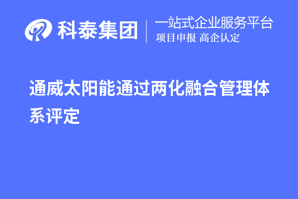 通威太陽(yáng)能通過(guò)兩化融合管理體系評(píng)定