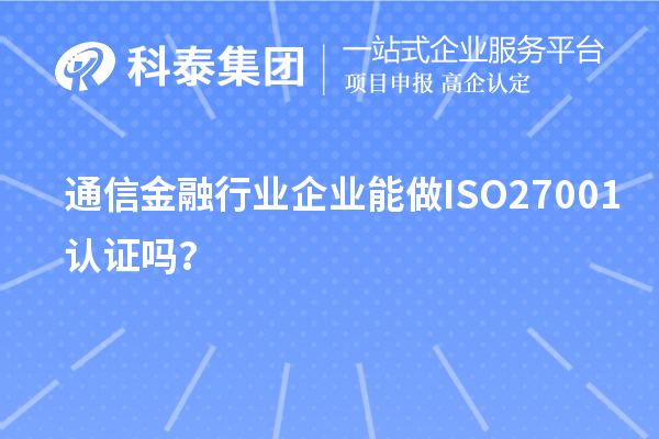 通信金融行業(yè)企業(yè)能做ISO27001認(rèn)證嗎？