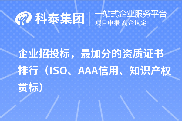 企業(yè)招投標，最加分的資質(zhì)證書(shū)排行（ISO、AAA信用、知識產(chǎn)權貫標）