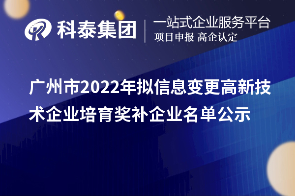 廣州市2022年擬信息變更高新技術(shù)企業(yè)培育獎補企業(yè)名單公示