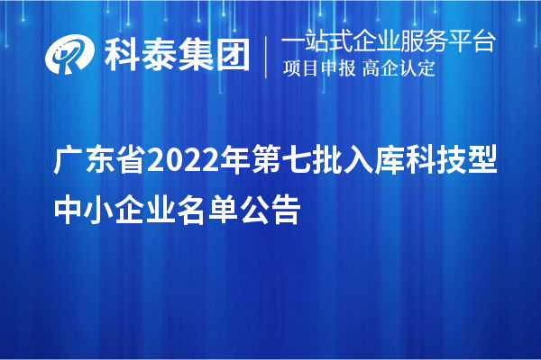 廣東省2022年第七批入庫科技型中小企業(yè)名單公告