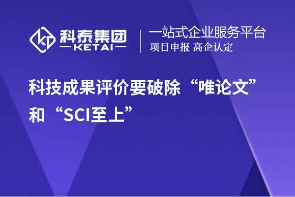 科技成果評價要破除“唯論文”和“SCI至上”