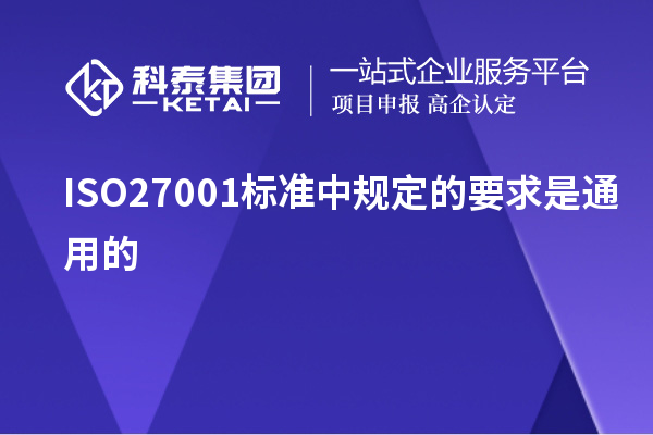 ISO27001標(biāo)準(zhǔn)中規(guī)定的要求是通用的