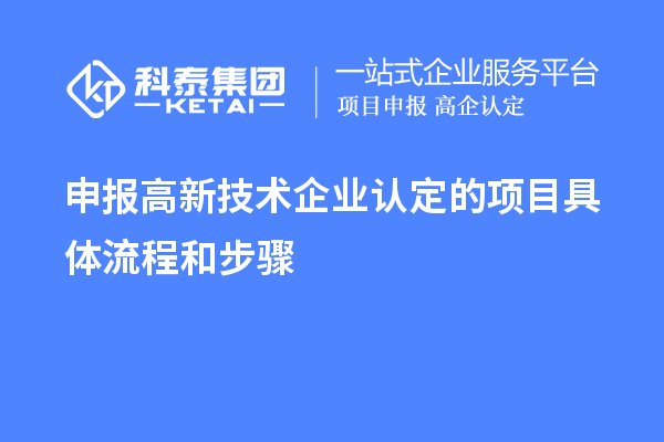 申報高新技術(shù)企業(yè)認定的項目具體流程和步驟