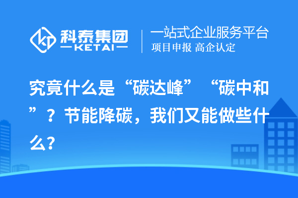 究竟什么是“碳達(dá)峰”“碳中和”？節(jié)能降碳，我們又能做些什么？