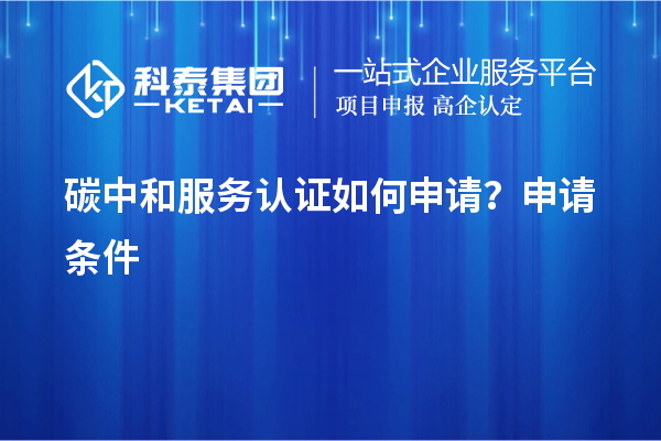 碳中和服務(wù)認證如何申請？申請條件