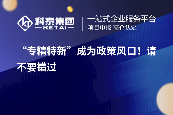 “專精特新”成為政策風口！請不要錯過