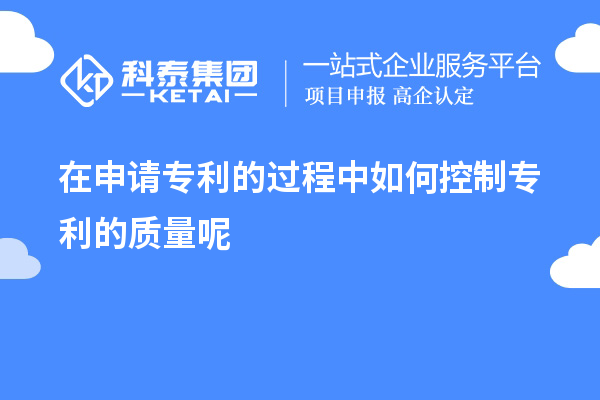 在申請(qǐng)專利的過程中如何控制專利的質(zhì)量呢