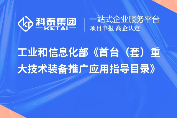 工業(yè)和信息化部《首臺（套）重大技術(shù)裝備推廣應(yīng)用指導(dǎo)目錄》