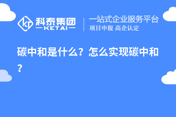 碳中和是什么？怎么實(shí)現碳中和？