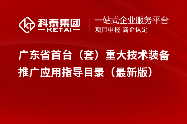 廣東省首臺（套）重大技術(shù)裝備推廣應(yīng)用指導(dǎo)目錄（最新版）