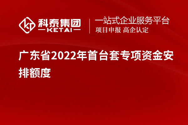 廣東省2022年首臺套專項資金安排額度