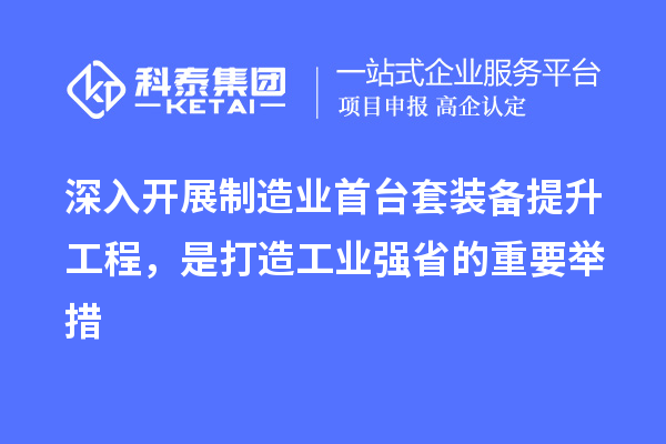 深入開(kāi)展制造業(yè)首臺套裝備提升工程，是打造工業(yè)強省的重要舉措