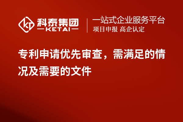 專利申請(qǐng)優(yōu)先審查，需滿足的情況及需要的文件