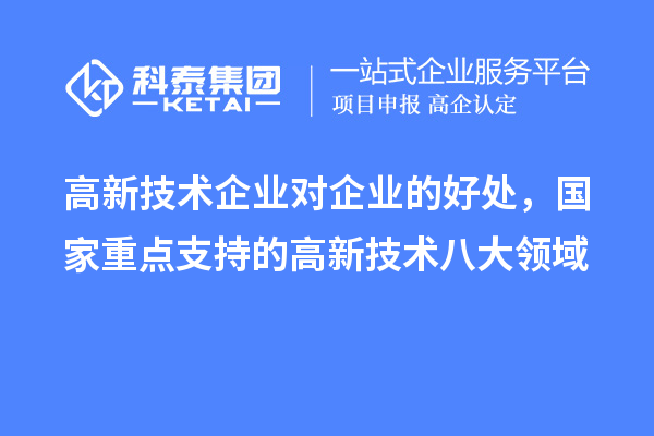 高新技術企業(yè)對企業(yè)的好處，國家重點支持的高新技術八大領域