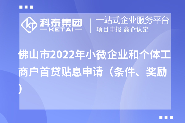 佛山市2022年小微企業(yè)和個體工商戶首貸貼息申請（條件、獎勵）