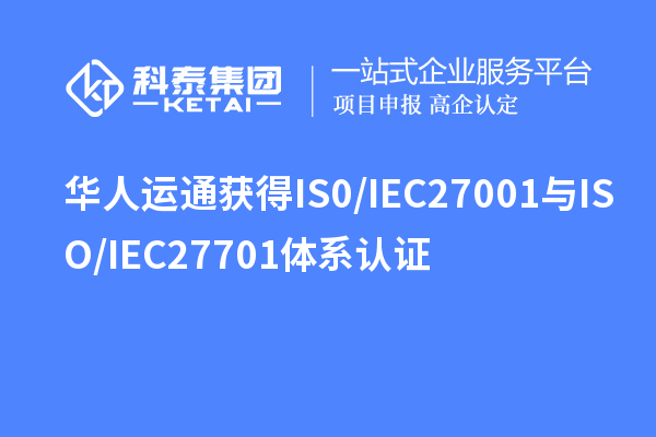 華人運(yùn)通獲得IS0/IEC 27001與ISO/IEC 27701體系認(rèn)證