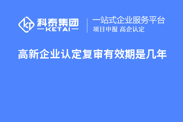 <a href=http://qiyeqqexmail.cn/gaoqi/ target=_blank class=infotextkey>高新企業(yè)認(rèn)定</a>復(fù)審有效期是幾年